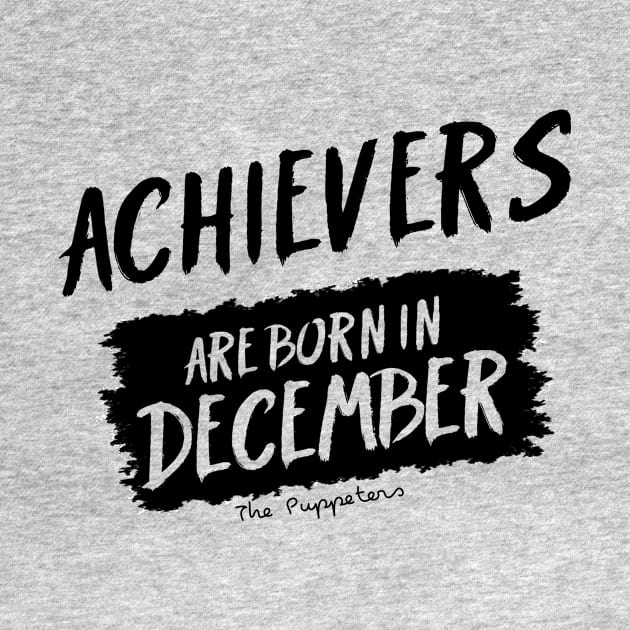 Achievers Are Born In December by ThePuppeters